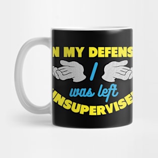 Humor Wit - In My Defense I Was Left Unsupervised Mug